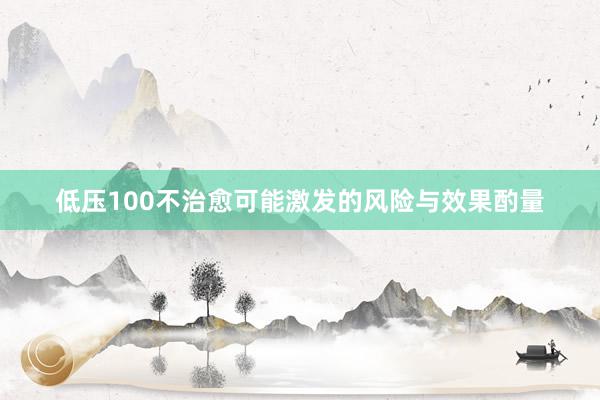 低压100不治愈可能激发的风险与效果酌量